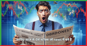 जानिए आज के ऐसे स्टॉक्स जो news में बने है