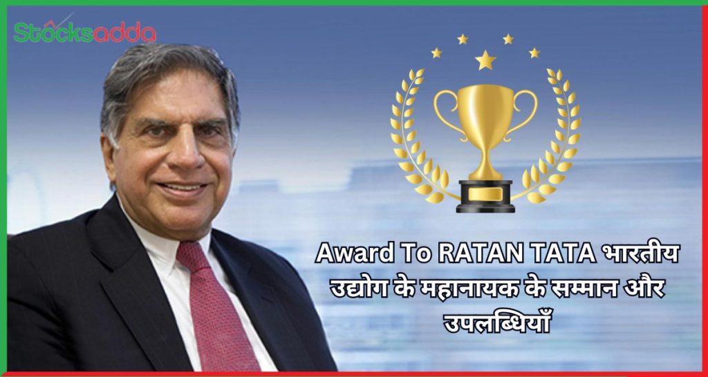 Award to RATAN TATA भारतीय उद्योग के महानायक के सम्मान और उपलब्धियाँ