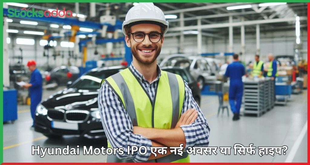 Hyundai Motors IPO एक नई अवसर या सिर्फ हाइप?