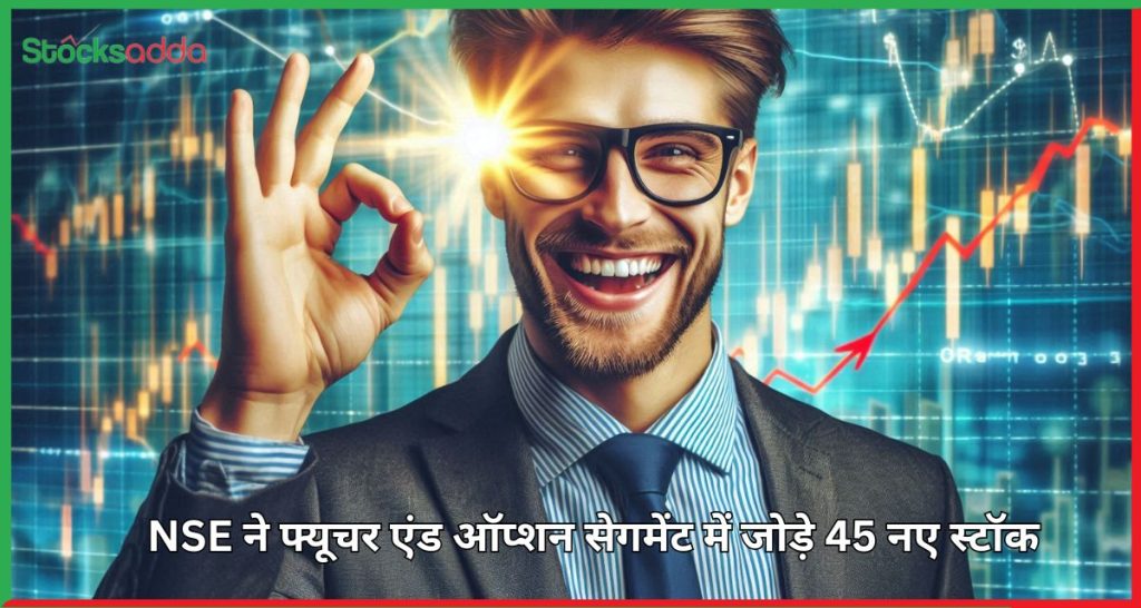 NSE ने फ्यूचर एंड ऑप्शन सेगमेंट में जोड़े 45 नए स्टॉक 