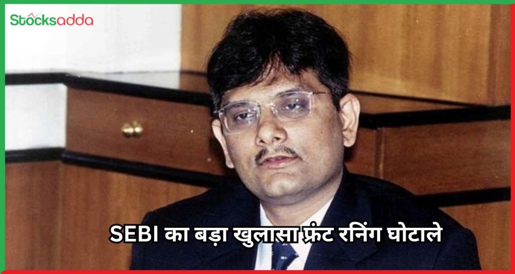 SEBI का बड़ा खुलासा फ्रंट रनिंग घोटाले 