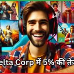 Delta Corp में 5% की तेजी